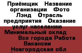 Приёмщик › Название организации ­ Фото-Лэнд › Отрасль предприятия ­ Оказание услуг населению › Минимальный оклад ­ 14 000 - Все города Работа » Вакансии   . Новгородская обл.,Великий Новгород г.